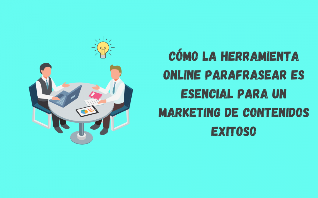 Cómo la herramienta online Parafrasear es esencial para un marketing de contenidos exitoso